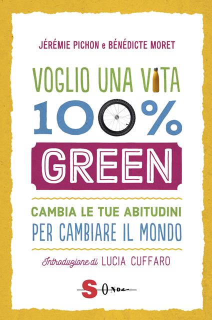 Voglio una vita 100% green. Cambia le tue abitudini per cambiare il mondo - Jérémie Pichon,Bénédicte Moret - copertina