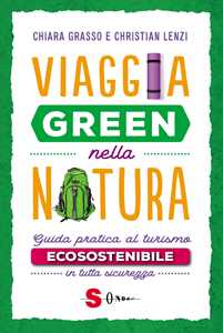 Libro Viaggia green nella natura. Guida pratica al turismo ecosostenibile in tutta sicurezza Chiara Grasso Christian Lenzi