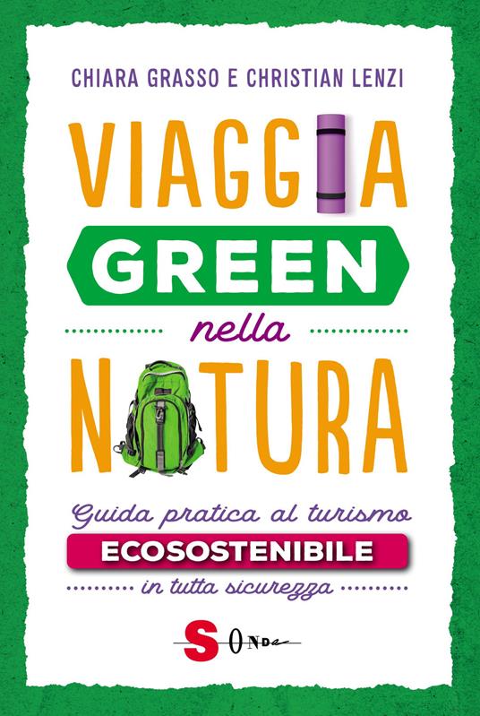 Viaggia green nella natura. Guida pratica al turismo ecosostenibile in tutta sicurezza - Chiara Grasso,Christian Lenzi - copertina
