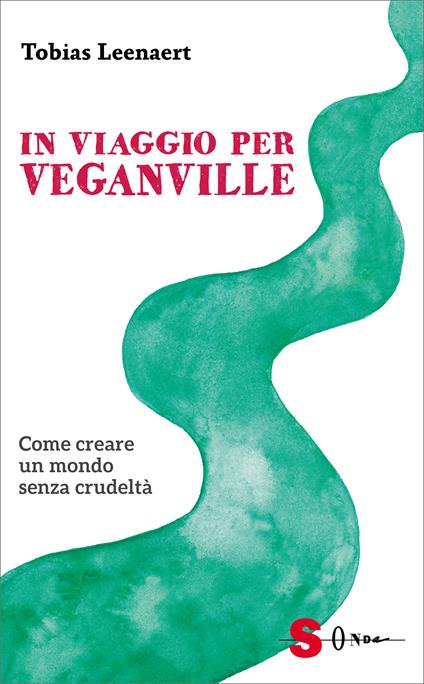 In viaggio per Veganville. Come creare un mondo senza crudeltà - Tobias Leenaert - copertina