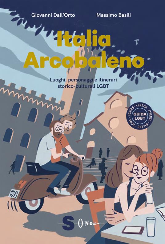 Italia arcobaleno. Luoghi, personaggi e itinerari storico culturali LGBT - Giovanni Dall'Orto,Massimo Basili - copertina