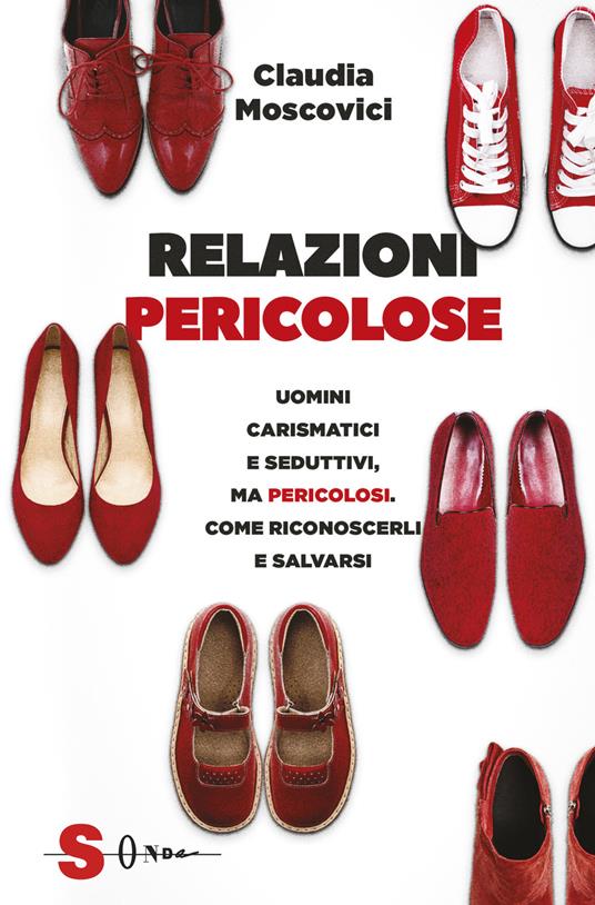 Relazioni pericolose. Affascinanti, carismatici e seduttivi. Pericolosi. Come riconoscerli e fuggire da loro - Claudia Moscovici - copertina