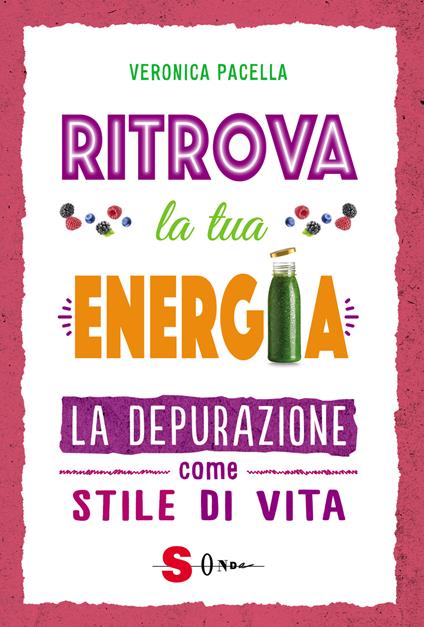 Ritrova la tua energia. La depurazione come stile di vita - Veronica Pacella - copertina