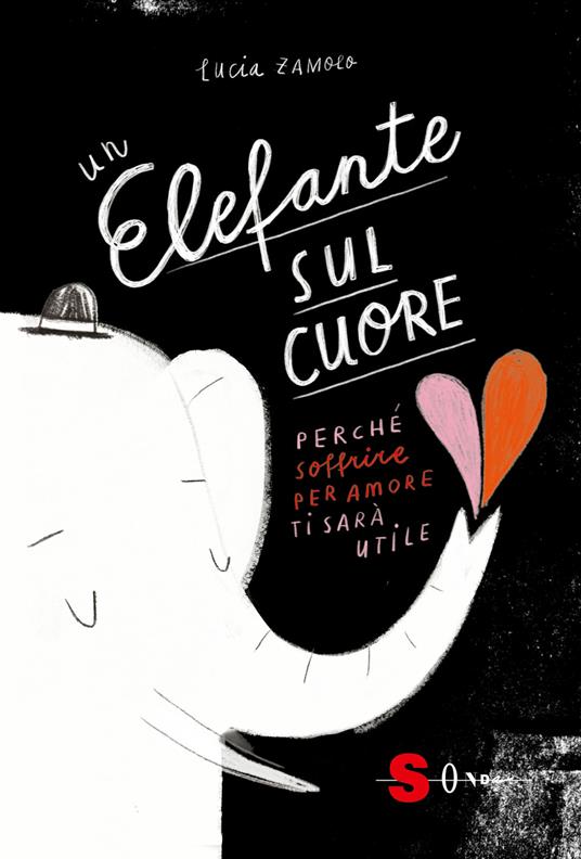 Un elefante sul cuore. Perché soffrire per amore ti sarà utile. Ediz. a colori - Lucia Zamolo - copertina