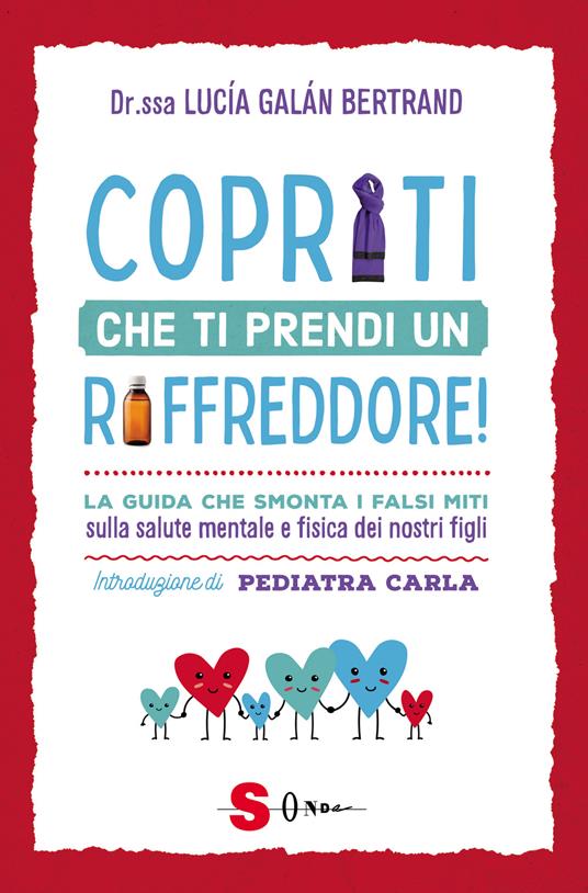 Copriti che ti prendi un raffreddore! La guida che smonta i falsi miti sulla salute mentale e fisica dei nostri figli - Lucia Galán Bertrand - copertina