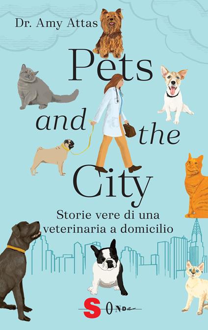 Pets and the city. Storie vere di una veterinaria a domicilio - Amy Attas - copertina