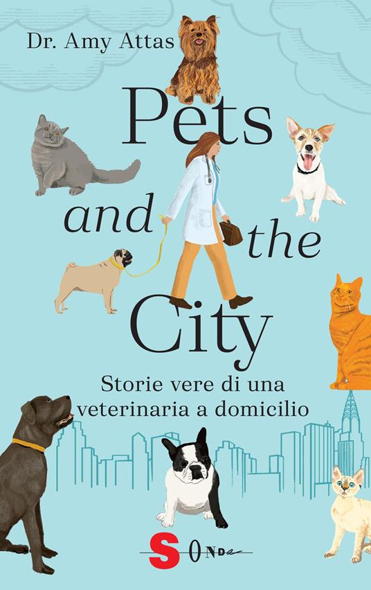 Pets and the city. Storie vere di una veterinaria a domicilio - Amy Attas - copertina