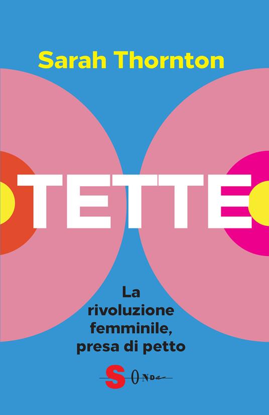 Tette. La rivoluzione femminile, presa di petto - Sarah Thornton - copertina