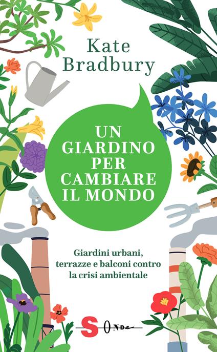 Un giardino per cambiare il mondo. Giardini urbani, terrazze e balconi contro la crisi ambientale - Kate Bradbury - copertina