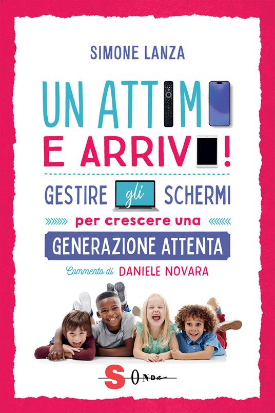 Un attimo e arrivo! Regole e strategie per genitori ai tempi dello schermo. - Simone Lanza - copertina