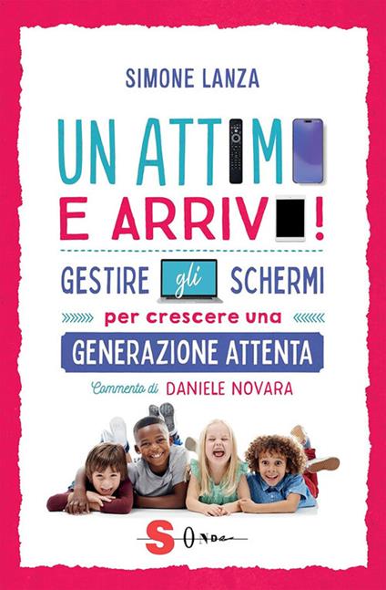 Un attimo e arrivo! Gestire gli schermi per crescere una generazione attenta - Simone Lanza - ebook