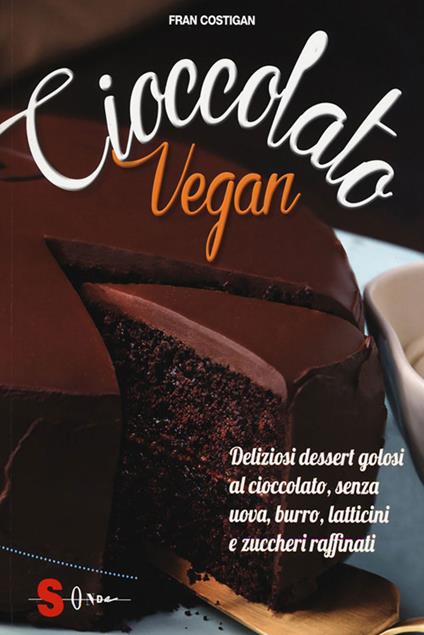 Cioccolato vegan. Deliziosi dessert golosi al cioccolato, senza uova, burro, latticini e zuccheri raffinati - Fran Costigan,Michela Talin - ebook