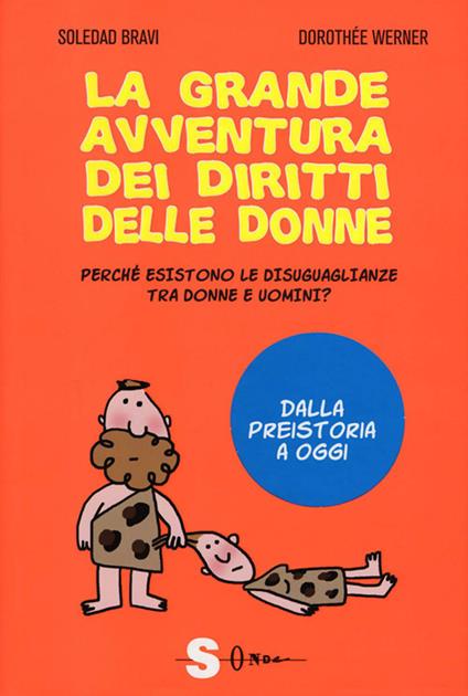 La grande avventura dei diritti delle donne. Perché esistono le disuguaglianze tra donne e uomini? Dalla preistoria a oggi - Soledad Bravi,Dorothée Werner,Paola Costanzo - ebook