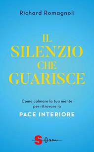 Il silenzio che guarisce. Come calmare la tua mente per ritrovare la pace interiore