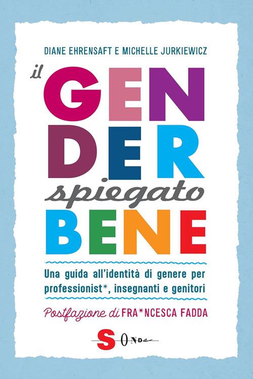 Il gender spiegato bene. Una guida all'identità di genere per professionist*, insegnanti e genitori - Diane Ehrensaft,Michelle Jurkiewicz,Elisabetta Craveri - ebook