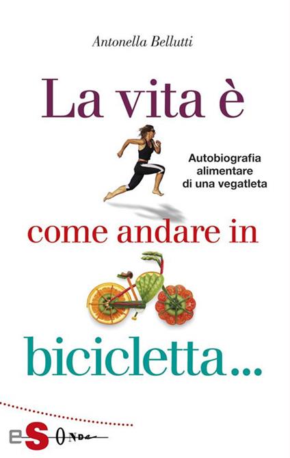 La vita è come andare in bicicletta... - Antonella Bellutti - ebook