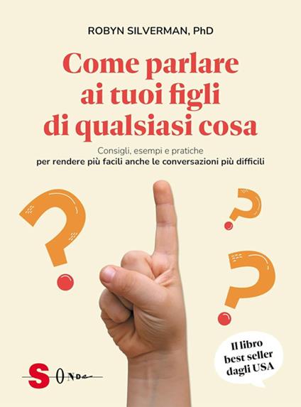 Come parlare ai tuoi figli di qualsiasi cosa. Consigli, esempi e pratiche per rendere più facili anche le conversazioni più difficili - Robyn Silverman,Daniela Di Lisio - ebook