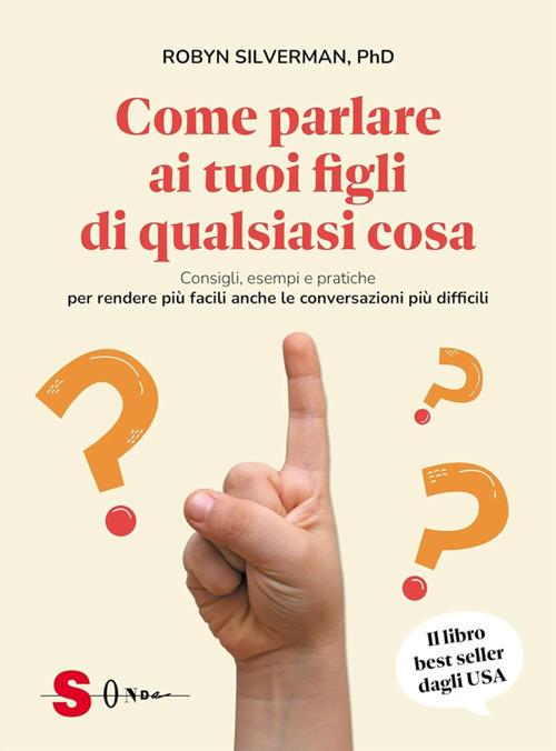 Come parlare ai tuoi figli di qualsiasi cosa. Consigli, esempi e pratiche per rendere più facili anche le conversazioni più difficili - Robyn Silverman,Daniela Di Lisio - ebook