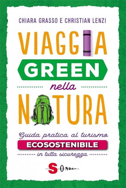 Viaggia green nella natura. Guida pratica al turismo ecosostenibile in tutta sicurezza - Chiara Grasso,Christian Lenzi - ebook