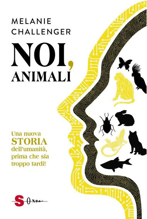 Noi, animali. Una nuova storia dell'umanità, prima che sia troppo tardi! - Melanie Challenger,Martina Clerici - ebook