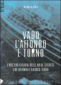 Vado, l'affondo e torno. I misteri italiani della nave svedese che affondò l'Andrea Doria - Mario La Ferla - copertina
