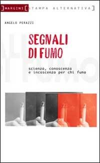 Segnali di fumo. Scienza, conoscenza, incoscienza. Vademecum per fumatori e non - Angelo Perazzi - copertina