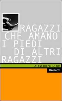 Ragazzi che amano i piedi di altri ragazzi - Alessandro Liegi - copertina