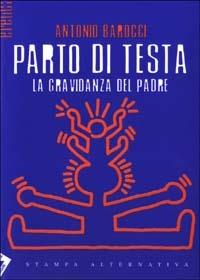 Parto di testa. La gravidanza del padre - Antonio Barocci - copertina