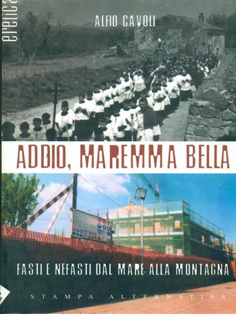 Addio, Maremma bella. Fasti e nefasti dal mare alla collina - Alfio Cavoli - 2