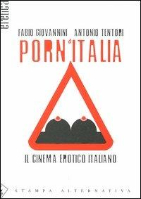 Porn'Italia. Il cinema erotico italiano - Fabio Giovannini,Antonio Tentori - copertina
