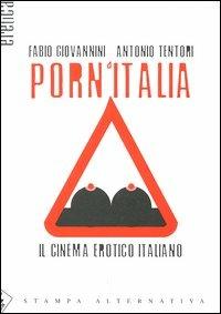 Porn'Italia. Il cinema erotico italiano - Fabio Giovannini,Antonio Tentori - copertina