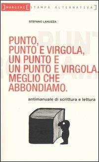 Punto, punto e virgola, un punto e un punto e virgola. Meglio che abbondiamo - Stefano Lanuzza - copertina