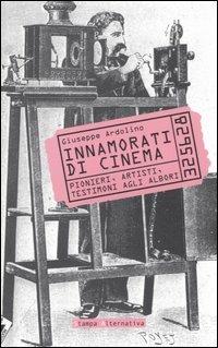 Innamorati di cinema. Pionieri, artisti, testimoni agli albori - Giuseppe Ardolino - copertina