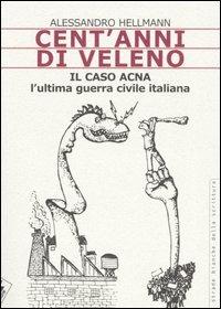 Cent'anni di veleno. Il caso Acna. L'ultima guerra civile italiana - Alessandro Hellmann - copertina