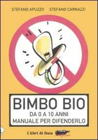 Libro Bimbo bio. Da 0 a 10 anni. Manuale per difenderlo Stefano Carnazzi Stefano Apuzzo