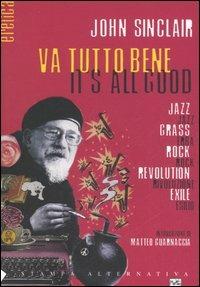 Va tutto bene-It's all good. Jazz, erba, rock, rivoluzione, esilio. Testo inglese a fronte - John Sinclair - copertina