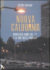 Nuova California. Romanzo noir sul '77 e la fine della politica - Pietro Angelini - copertina