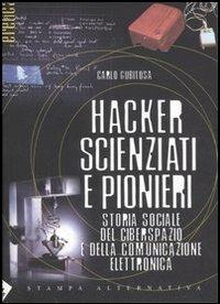 Hacker, scienziati e pionieri. Storia sociale del ciberspazio e della comunicazione elettronica - Carlo Gubitosa - copertina