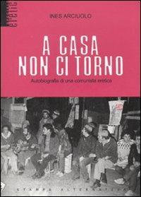 A casa non ci torno. Autobiografia di una comunista eretica Ines