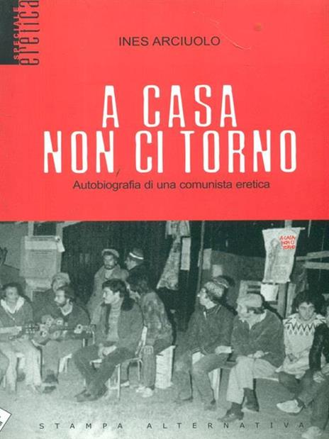 A casa non ci torno. Autobiografia di una comunista eretica - Ines Arciuolo - 6