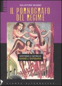 Il pornografo del regime. Erotismo e satira di Mameli Barbara - Salvatore Mugno - copertina