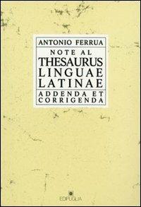 Note al Thesaurus linguae latinae. Addenda et corregenda - Antonio Ferrua - copertina