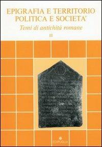 Epigrafia e territorio, politica e società. Temi di antichità romane. Vol. 3 - copertina