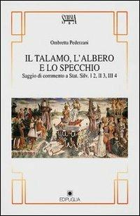 Il talamo, l'albero e lo specchio (saggio di commento a Stat. Silv. I2, II3, III4) - Ombretta Pederzani - copertina