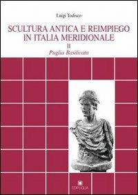 Scultura antica e reimpiego in Italia meridionale. Vol. 2: Puglia. Basilicata. - Luigi Todisco - copertina