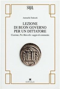 Lezioni di buon governo per un dittatore. Cicerone, Pro Marcello - Antonella Tedeschi - copertina