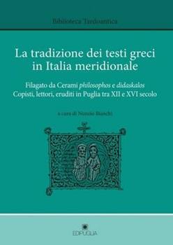 Libro La tradizione dei testi greci in Italia meridionale. Filagato da Cerami philosopghos e didaskalos. Copisti, lettori, eruditi in Puglia tra XII e XVI secolo 