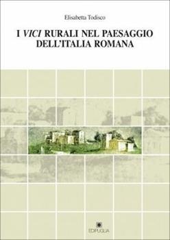 Libro I vici rurali nel paesaggio dell'Italia romana Elisabetta Todisco