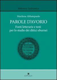 Parole d'avorio. Fonti letterarie e testi per lo studio dei dittici eburnei - Marilena Abbatepaolo - copertina