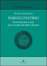 Parole d'avorio. Fonti letterarie e testi per lo studio dei dittici eburnei - Marilena Abbatepaolo - copertina